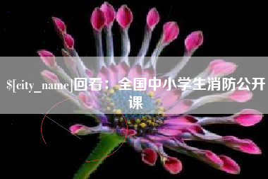 吐鲁番回看：全国中小学生消防公开课