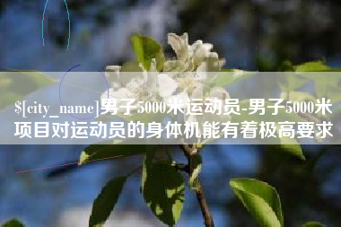 吐鲁番男子5000米运动员-男子5000米项目对运动员的身体机能有着极高要求