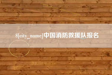 吐鲁番中国消防救援队报名