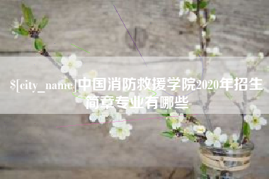 吐鲁番中国消防救援学院2020年招生简章专业有哪些