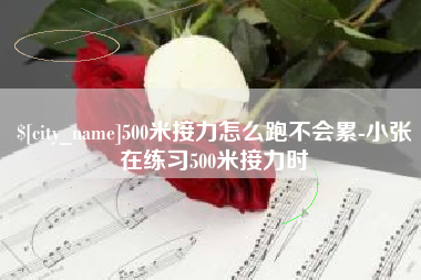 吐鲁番500米接力怎么跑不会累-小张在练习500米接力时