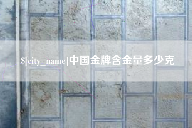 吐鲁番中国金牌含金量多少克