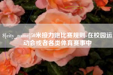 吐鲁番50米接力跑比赛规则-在校园运动会或者各类体育赛事中