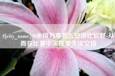 吐鲁番50米接力赛怎么安排比较好-从而在比赛中实现零失误交接