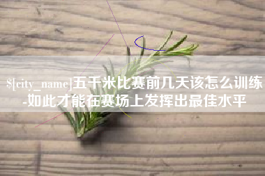 吐鲁番五千米比赛前几天该怎么训练-如此才能在赛场上发挥出最佳水平