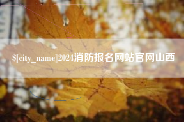吐鲁番2024消防报名网站官网山西