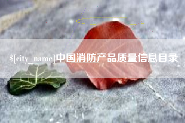 吐鲁番中国消防产品质量信息目录