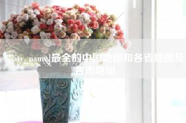 吐鲁番最全的中国地图和各省地图及各市地图