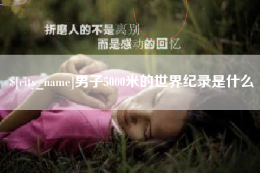 吐鲁番男子5000米的世界纪录是什么