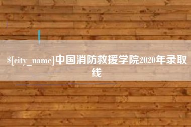 吐鲁番中国消防救援学院2020年录取线