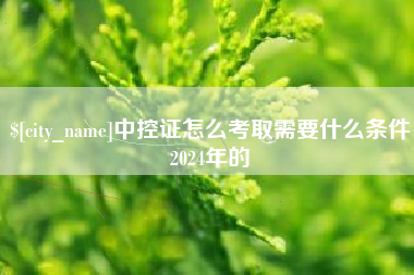 吐鲁番中控证怎么考取需要什么条件2024年的