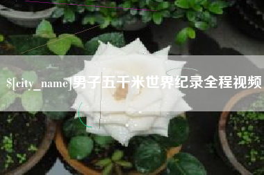 吐鲁番男子五千米世界纪录全程视频