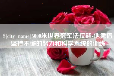 吐鲁番5000米世界冠军法拉赫-他凭借坚持不懈的努力和科学系统的训练