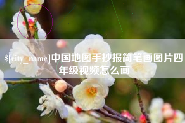 吐鲁番中国地图手抄报简笔画图片四年级视频怎么画
