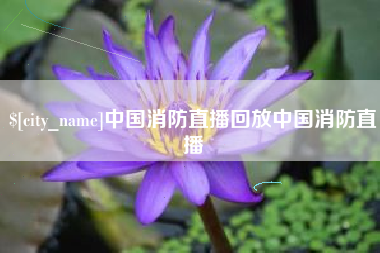 吐鲁番中国消防直播回放中国消防直播
